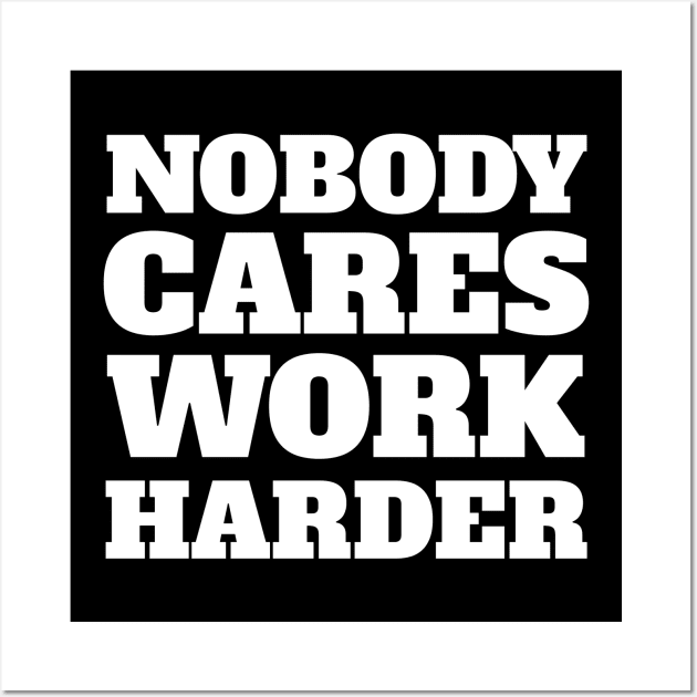 Nobody Cares Work Harder - Funny Workout Fitness Quotes Wall Art by MFK_Clothes